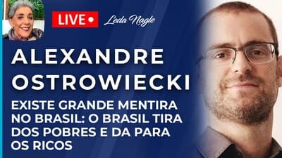 ALEXANDRE OSTROWIECKI : EXISTE GRANDE MENTIRA NO BRASIL: O BRASIL TIRA DOS POBRES PRA DAR PROS RICOS